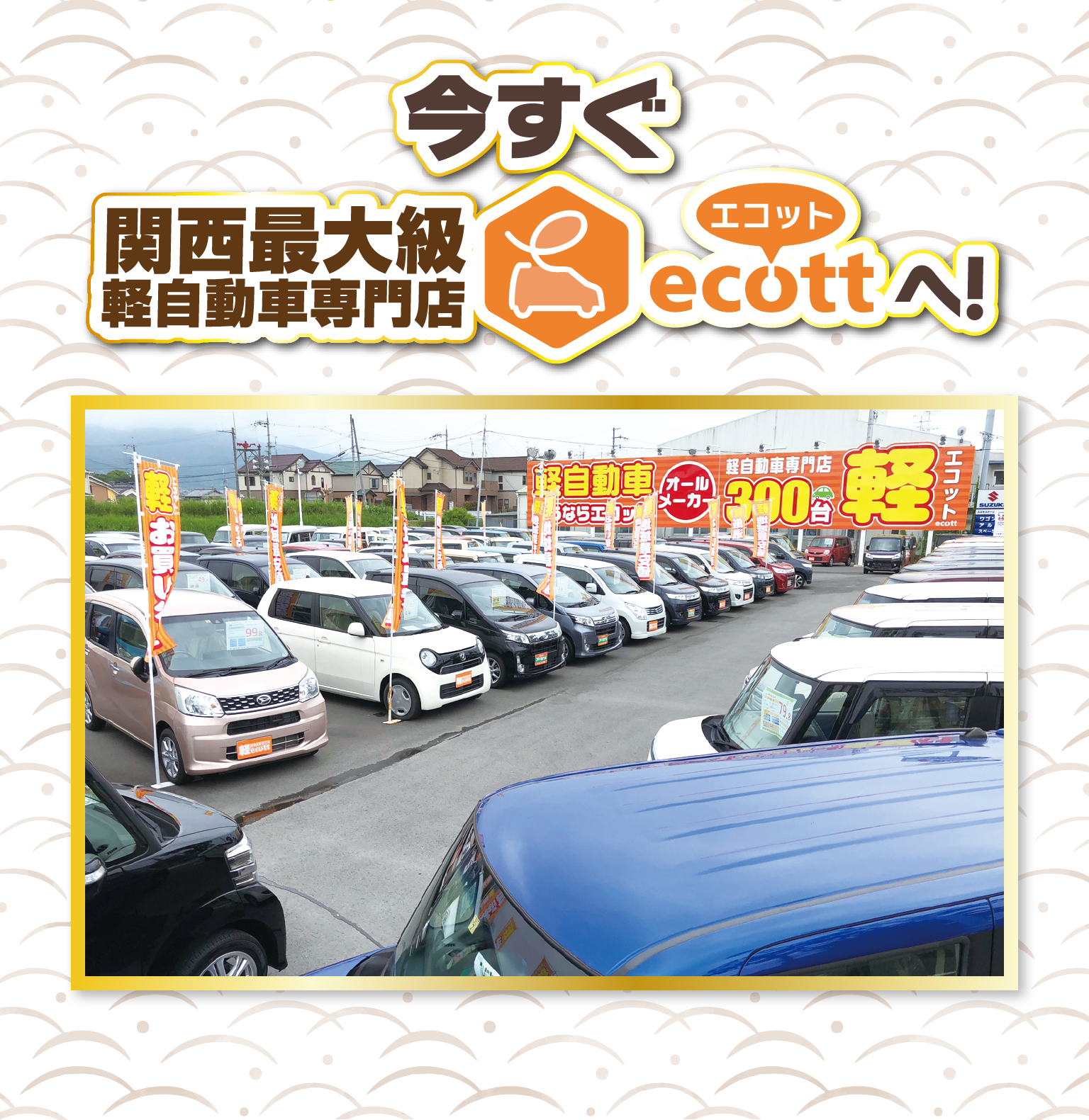 今すぐ関西最大級軽自動車専門店エコットへ！